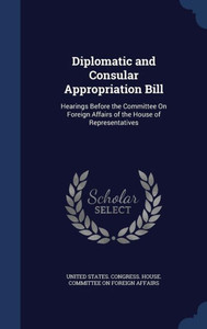 Diplomatic And Consular Appropriation Bill: Hearings Before The Committee On Foreign Affairs Of The House Of Representatives