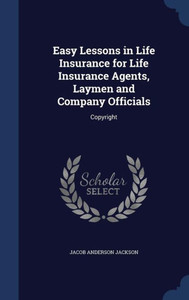 Easy Lessons In Life Insurance For Life Insurance Agents, Laymen And Company Officials: Copyright Easy Lessons In Life Insurance For Life Insurance Agents, Laymen And Company Officials: Copyright