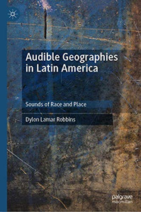 Audible Geographies in Latin America: Sounds of Race and Place Audible Geographies in Latin America: Sounds of Race and Place