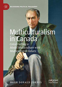 Multiculturalism in Canada: Constructing a Model Multiculture with Multicultural Values (Recovering Political Philosophy) Multiculturalism in Canada: Constructing a Model Multiculture with Multicultural Values (Recovering Political Philosophy)