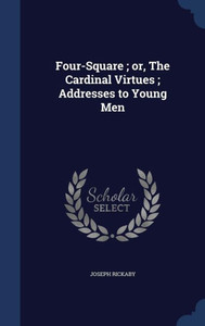 Four-Square; Or, The Cardinal Virtues; Addresses To Young Men Four-Square; Or, The Cardinal Virtues; Addresses To Young Men