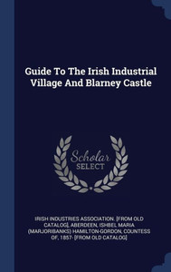 Guide To The Irish Industrial Village And Blarney Castle Guide To The Irish Industrial Village And Blarney Castle