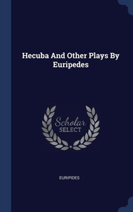 Hecuba And Other Plays By Euripedes Hecuba And Other Plays By Euripedes