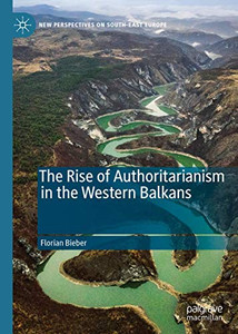 The Rise of Authoritarianism in the Western Balkans (New Perspectives on South-East Europe) The Rise of Authoritarianism in the Western Balkans (New Perspectives on South-East Europe)