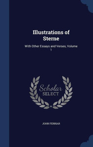 Illustrations Of Sterne: With Other Essays And Verses, Volume 1 Illustrations Of Sterne: With Other Essays And Verses, Volume 1