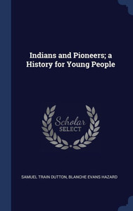 Indians And Pioneers; A History For Young People Indians And Pioneers; A History For Young People