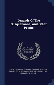 Legends Of The Susquehanna, And Other Poems Legends Of The Susquehanna, And Other Poems