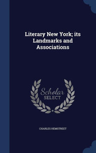Literary New York; Its Landmarks And Associations Literary New York; Its Landmarks And Associations