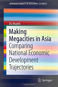 Making Megacities in Asia: Comparing National Economic Development Trajectories (SpringerBriefs in Regional Science)