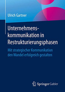 Unternehmenskommunikation in Restrukturierungsphasen: Mit strategischer Kommunikation den Wandel erfolgreich gestalten (German Edition) Unternehmenskommunikation in Restrukturierungsphasen: Mit strategischer Kommunikation den Wandel erfolgreich gestalten (German Edition)