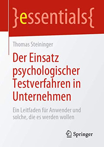Der Einsatz psychologischer Testverfahren in Unternehmen: Ein Leitfaden für Anwender und solche, die es werden wollen (essentials) (German Edition) Der Einsatz psychologischer Testverfahren in Unternehmen: Ein Leitfaden für Anwender und solche, die es werden wollen (essentials) (German Edition)