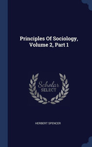 Principles Of Sociology, Volume 2, Part 1 Principles Of Sociology, Volume 2, Part 1