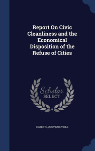 Report On Civic Cleanliness And The Economical Disposition Of The Refuse Of Cities Report On Civic Cleanliness And The Economical Disposition Of The Refuse Of Cities