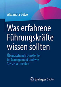 Was erfahrene Führungskräfte wissen sollten: Überraschende Denkfehler im Management und wie Sie sie vermeiden (German Edition) Was erfahrene Führungskräfte wissen sollten: Überraschende Denkfehler im Management und wie Sie sie vermeiden (German Edition)