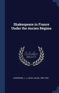 Shakespeare In France Under The Ancien Régime Shakespeare In France Under The Ancien Régime