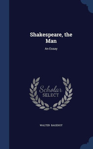 Shakespeare, The Man: An Essay Shakespeare, The Man: An Essay
