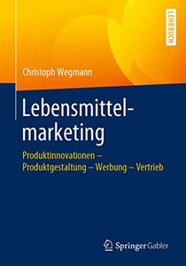 Lebensmittelmarketing: Produktinnovationen – Produktgestaltung – Werbung – Vertrieb (German Edition) Lebensmittelmarketing: Produktinnovationen – Produktgestaltung – Werbung – Vertrieb (German Edition)