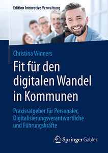 Fit für den digitalen Wandel in Kommunen: Praxisratgeber für Personaler, Digitalisierungsverantwortliche und Führungskräfte (Edition Innovative Verwaltung) (German Edition) Fit für den digitalen Wandel in Kommunen: Praxisratgeber für Personaler, Digitalisierungsverantwortliche und Führungskräfte (Edition Innovative Verwaltung) (German Edition)