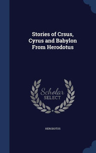 Stories Of Crsus, Cyrus And Babylon From Herodotus Stories Of Crsus, Cyrus And Babylon From Herodotus