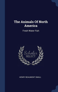 The Animals Of North America: Fresh Water Fish The Animals Of North America: Fresh Water Fish