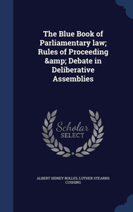 The Blue Book Of Parliamentary Law; Rules Of Proceeding & Debate In Deliberative Assemblies