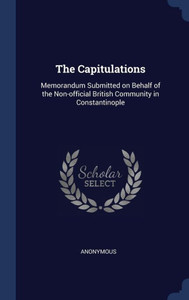 The Capitulations: Memorandum Submitted On Behalf Of The Non-Official British Community In Constantinople