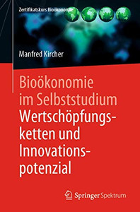 Bioökonomie im Selbststudium: Wertschöpfungsketten und Innovationspotenzial (Zertifikatskurs Bioökonomie) (German Edition) Bioökonomie im Selbststudium: Wertschöpfungsketten und Innovationspotenzial (Zertifikatskurs Bioökonomie) (German Edition)