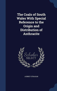 The Coals Of South Wales With Special Reference To The Origin And Distribution Of Anthracite