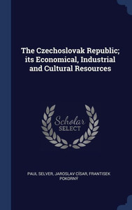 The Czechoslovak Republic; Its Economical, Industrial And Cultural Resources The Czechoslovak Republic; Its Economical, Industrial And Cultural Resources