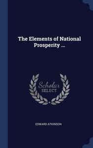 The Elements Of National Prosperity ... The Elements Of National Prosperity ...