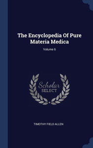 The Encyclopedia Of Pure Materia Medica; Volume 6 The Encyclopedia Of Pure Materia Medica; Volume 6