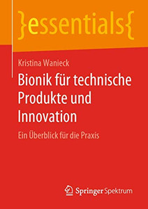 Bionik für technische Produkte und Innovation: Ein Überblick für die Praxis (essentials) (German Edition) Bionik für technische Produkte und Innovation: Ein Überblick für die Praxis (essentials) (German Edition)
