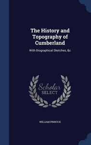 The History And Topography Of Cumberland: With Biographical Sketches, &C