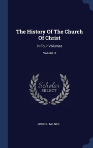 The History Of The Church Of Christ: In Four Volumes; Volume 3 The History Of The Church Of Christ: In Four Volumes; Volume 3