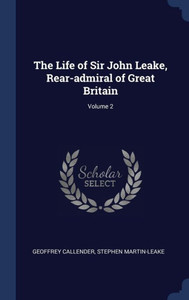 The Life Of Sir John Leake, Rear-Admiral Of Great Britain; Volume 2 The Life Of Sir John Leake, Rear-Admiral Of Great Britain; Volume 2