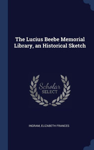 The Lucius Beebe Memorial Library, An Historical Sketch The Lucius Beebe Memorial Library, An Historical Sketch