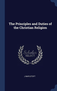 The Principles And Duties Of The Christian Religion The Principles And Duties Of The Christian Religion