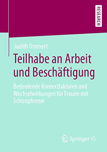Teilhabe an Arbeit und Beschäftigung: Bedeutende Kontextfaktoren und Wechselwirkungen für Frauen mit Schizophrenie (German Edition)