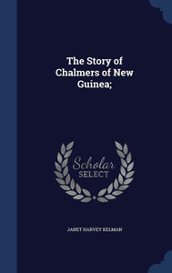 The Story Of Chalmers Of New Guinea; The Story Of Chalmers Of New Guinea;