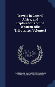 Travels In Central Africa, And Explorations Of The Western Nile Tributaries, Volume 2