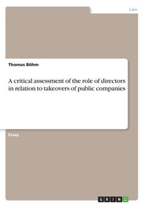 A Critical Assessment Of The Role Of Directors In Relation To Takeovers Of Public Companies A Critical Assessment Of The Role Of Directors In Relation To Takeovers Of Public Companies