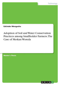 Adoption Of Soil And Water Conservation Practices Among Smallholder Farmers. The Case Of Meskan Woreda Adoption Of Soil And Water Conservation Practices Among Smallholder Farmers. The Case Of Meskan Woreda