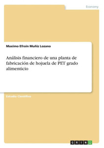 Análisis Financiero De Una Planta De Fabricación De Hojuela De Pet Grado Alimenticio (Spanish Edition) Análisis Financiero De Una Planta De Fabricación De Hojuela De Pet Grado Alimenticio (Spanish Edition)