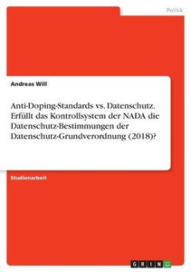 Anti-Doping-Standards Vs. Datenschutz. Erfüllt Das Kontrollsystem Der Nada Die Datenschutz-Bestimmungen Der Datenschutz-Grundverordnung (2018)? (German Edition)