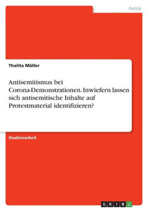Antisemitismus Bei Corona-Demonstrationen. Inwiefern Lassen Sich Antisemitische Inhalte Auf Protestmaterial Identifizieren? (German Edition) Antisemitismus Bei Corona-Demonstrationen. Inwiefern Lassen Sich Antisemitische Inhalte Auf Protestmaterial Identifizieren? (German Edition)