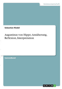 Augustinus Von Hippo. Annäherung, Reflexion, Interpretation (German Edition) Augustinus Von Hippo. Annäherung, Reflexion, Interpretation (German Edition)