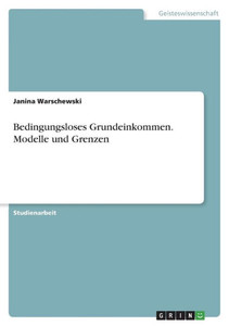 Bedingungsloses Grundeinkommen. Modelle Und Grenzen (German Edition) Bedingungsloses Grundeinkommen. Modelle Und Grenzen (German Edition)