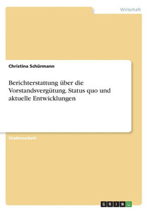 Berichterstattung Über Die Vorstandsvergütung. Status Quo Und Aktuelle Entwicklungen (German Edition) Berichterstattung Über Die Vorstandsvergütung. Status Quo Und Aktuelle Entwicklungen (German Edition)