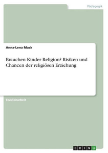 Brauchen Kinder Religion? Risiken Und Chancen Der Religiösen Erziehung (German Edition)