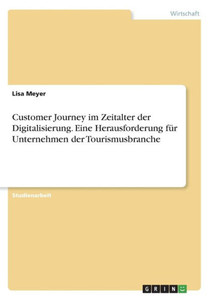 Customer Journey Im Zeitalter Der Digitalisierung. Eine Herausforderung Für Unternehmen Der Tourismusbranche (German Edition)